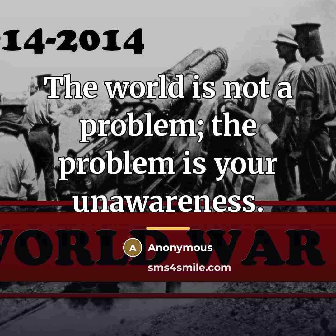“The world is not a problem; the problem is your…” quote by Anonymous