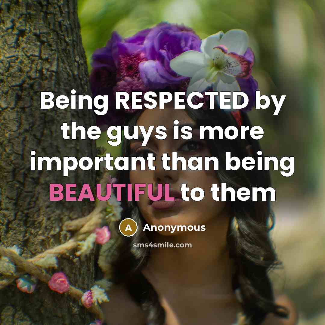 “Being RESPECTED by the guys is more important than being…” quote by Anonymous