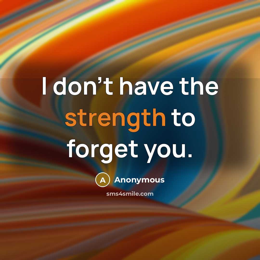 “I don't have the strength to forget you.” quote by Anonymous
