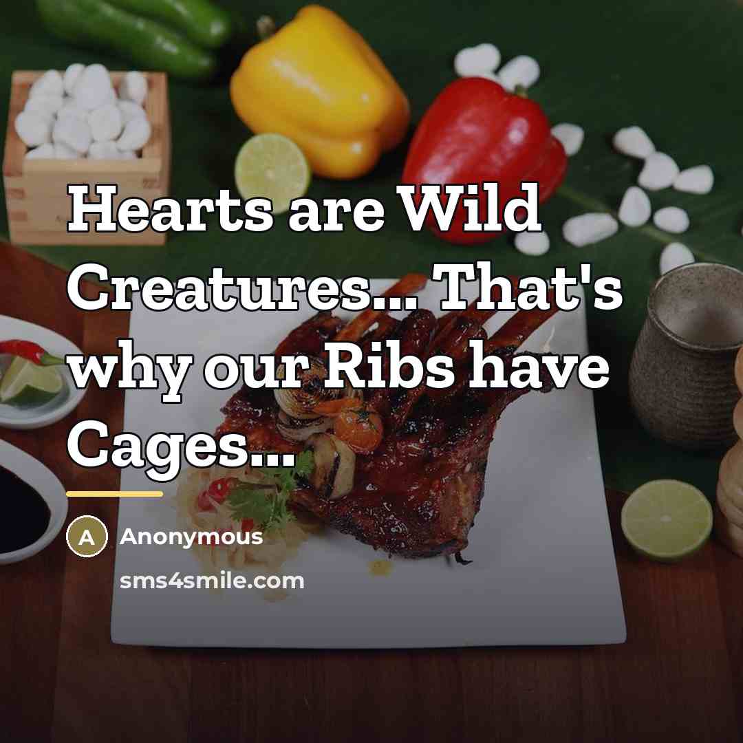 “Hearts are Wild Creatures... That's why our Ribs have Cages...…” quote by Anonymous