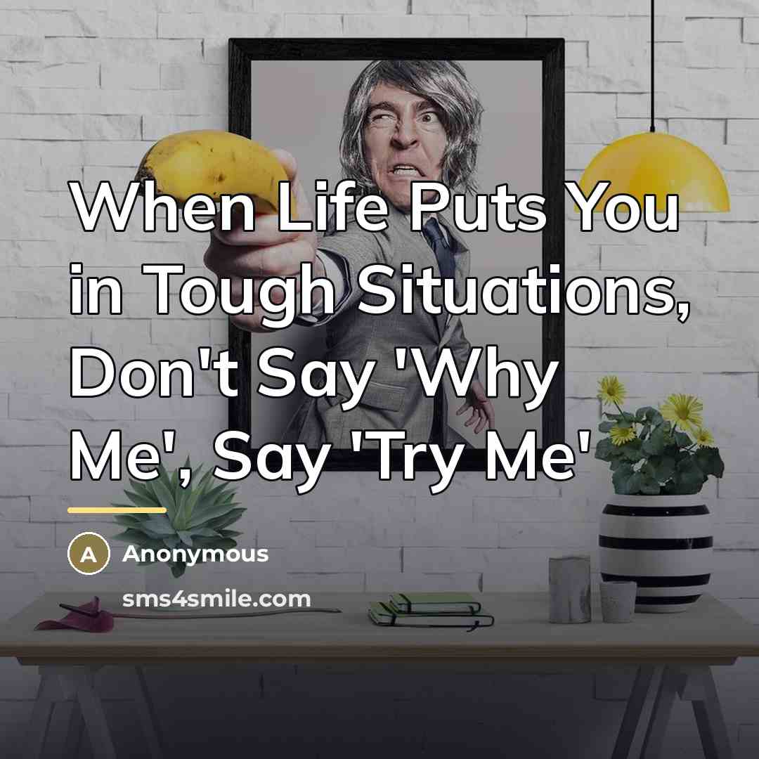 “When Life Puts You in Tough Situations, Don't Say 'Why…” quote by Anonymous