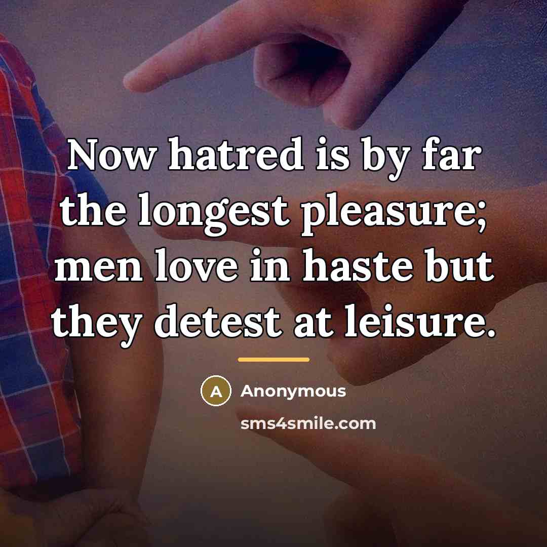 “Now hatred is by far the longest pleasure; men love…” quote by Anonymous