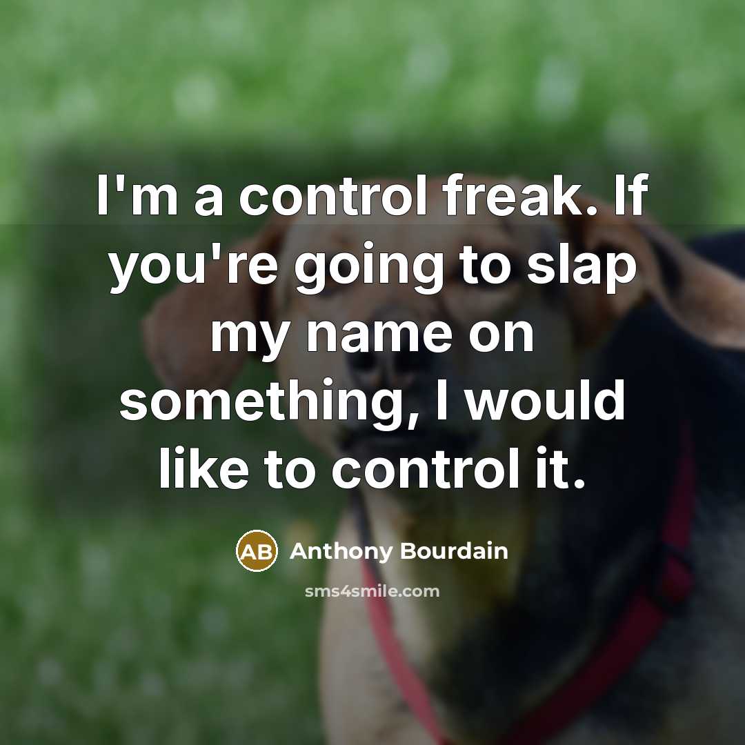“I'm a control freak. If you're going to slap my…” quote by Anthony Bourdain