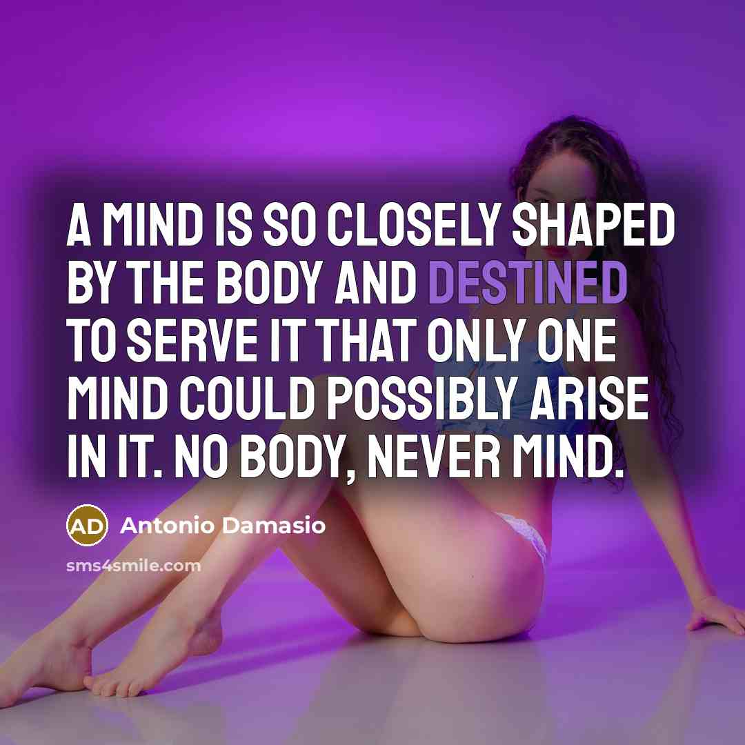 “A mind is so closely shaped by the body and…” quote by Antonio Damasio