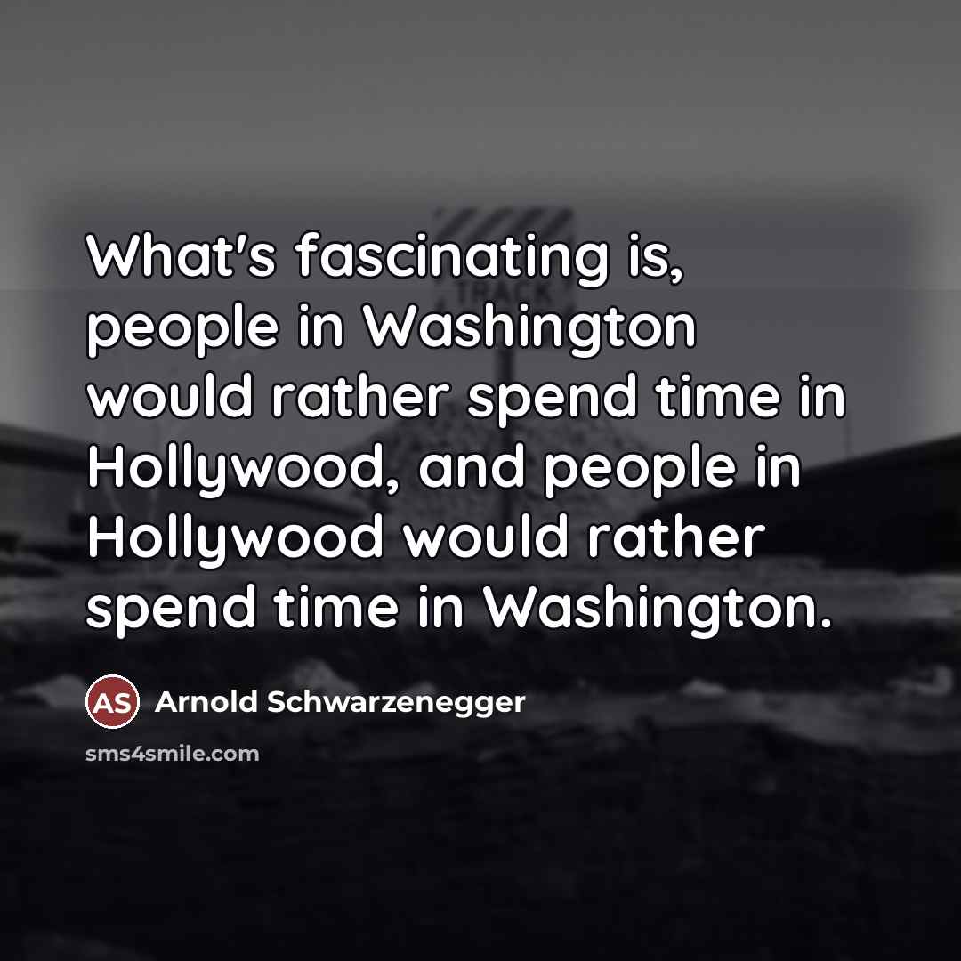 “What's fascinating is, people in Washington would rather spend time…” quote by Arnold Schwarzenegger