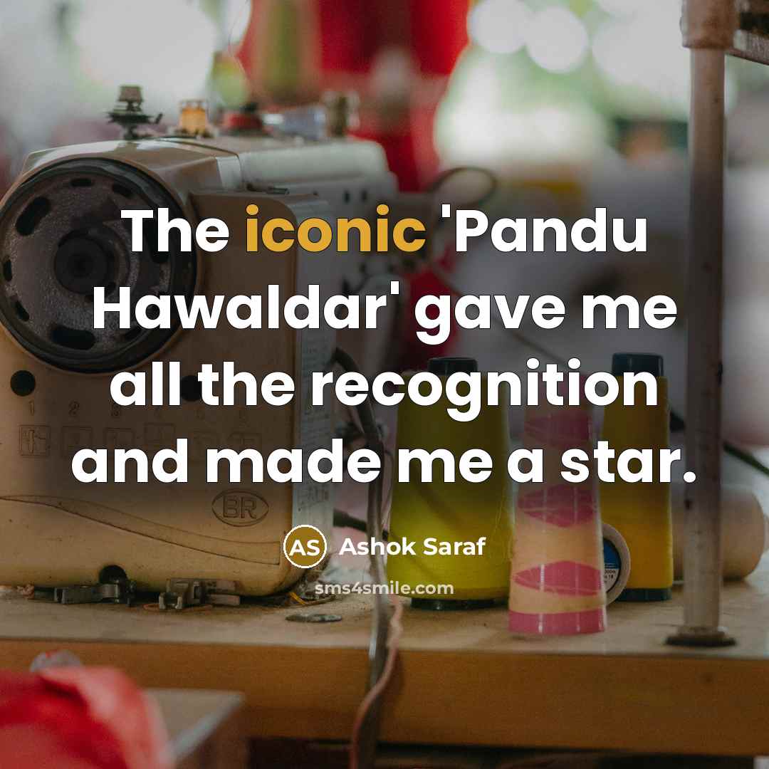 “The iconic 'Pandu Hawaldar' gave me all the recognition and…” quote by Ashok Saraf