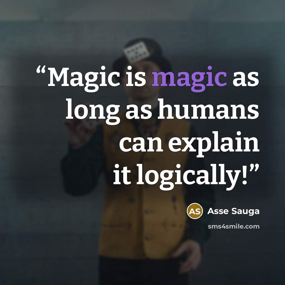 “Magic is magic as long as humans can explain it logically!” quote by Asse Sauga