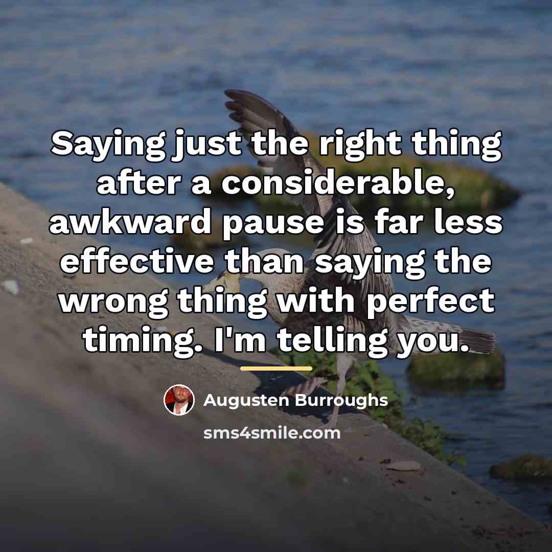 “Saying just the right thing after a considerable, awkward pause…” quote by Augusten Burroughs