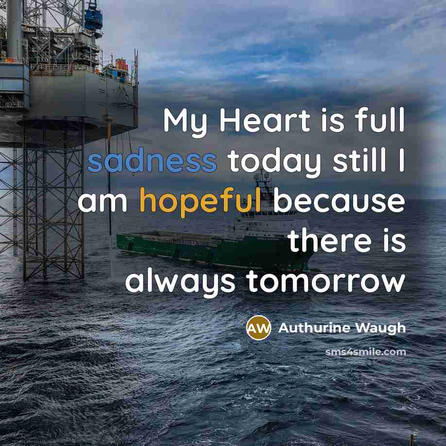 “My Heart is full sadness today still I am hopeful because there is always tomorrow” quote by Authurine Waugh