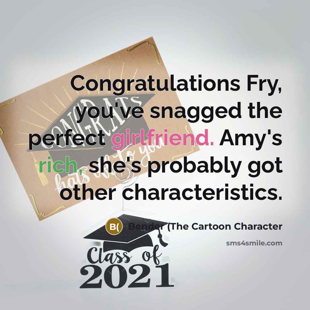 “Congratulations Fry, you've snagged the perfect girlfriend. Amy's rich, she's probably got other characteristics.” quote by Bender (The Cartoon Character