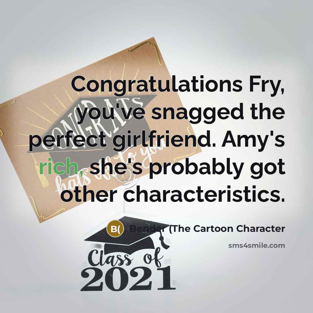 “Congratulations Fry, you've snagged the perfect girlfriend. Amy's rich, she's…” quote by Bender (The Cartoon Character