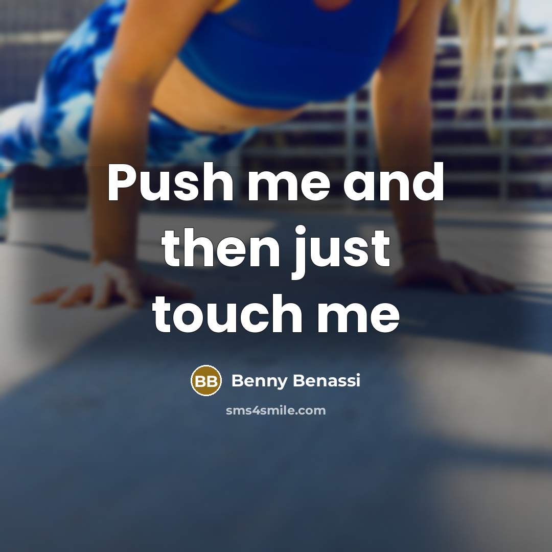 “Push me and then just touch me…” quote by Benny Benassi