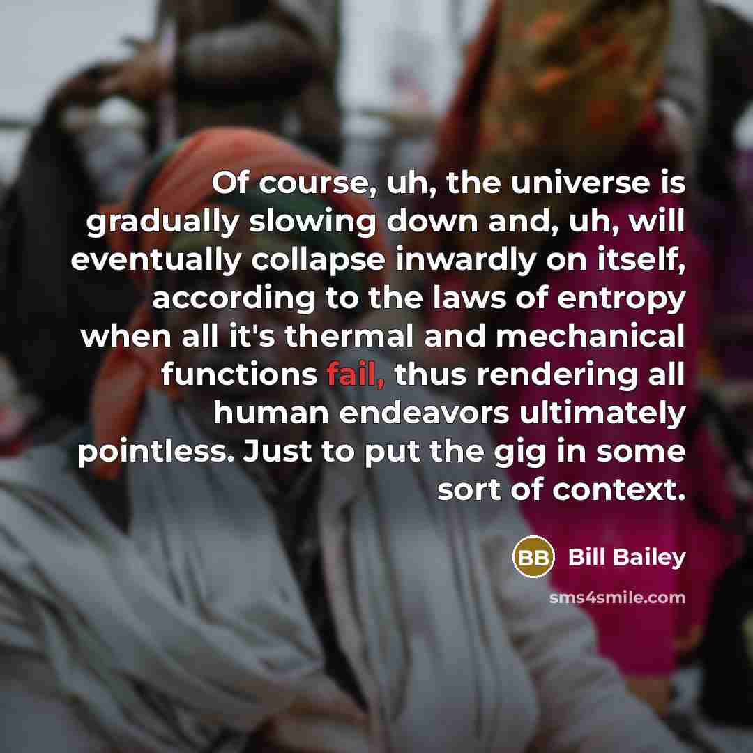 “Of course, uh, the universe is gradually slowing down and,…” quote by Bill Bailey