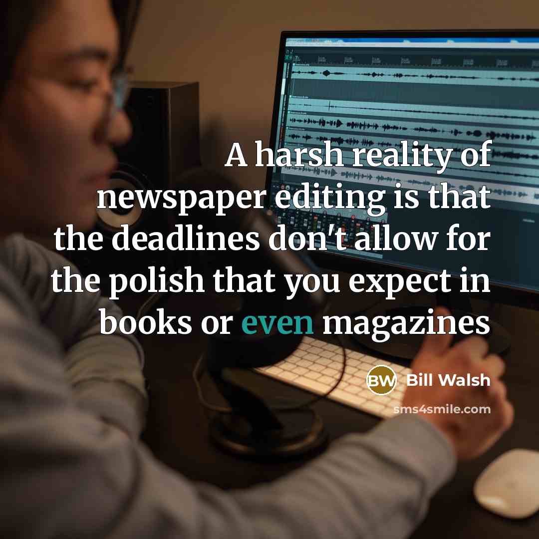 “A harsh reality of newspaper editing is that the deadlines…” quote by Bill Walsh