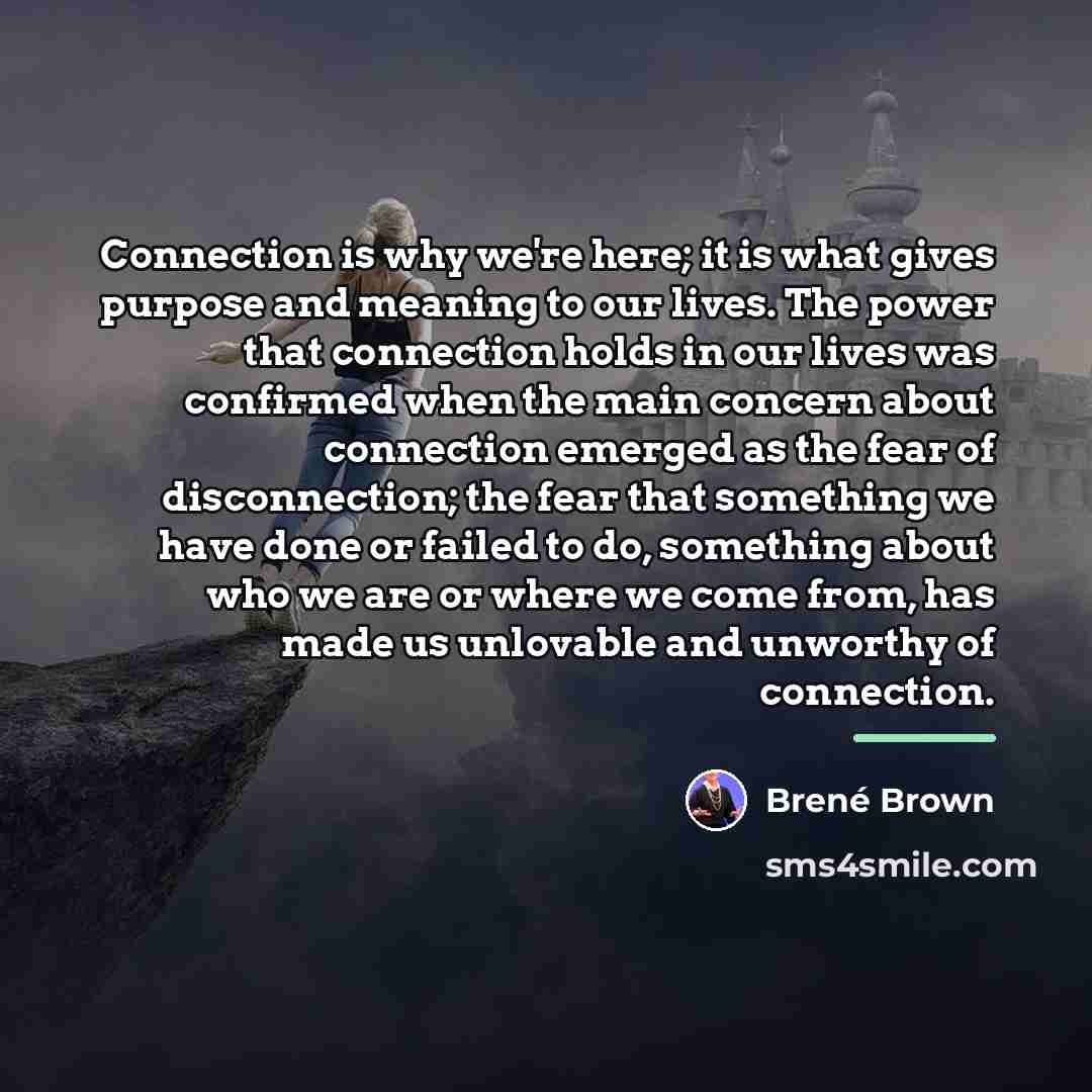 “Connection is why we're here; it is what gives purpose…” quote by Brené Brown
