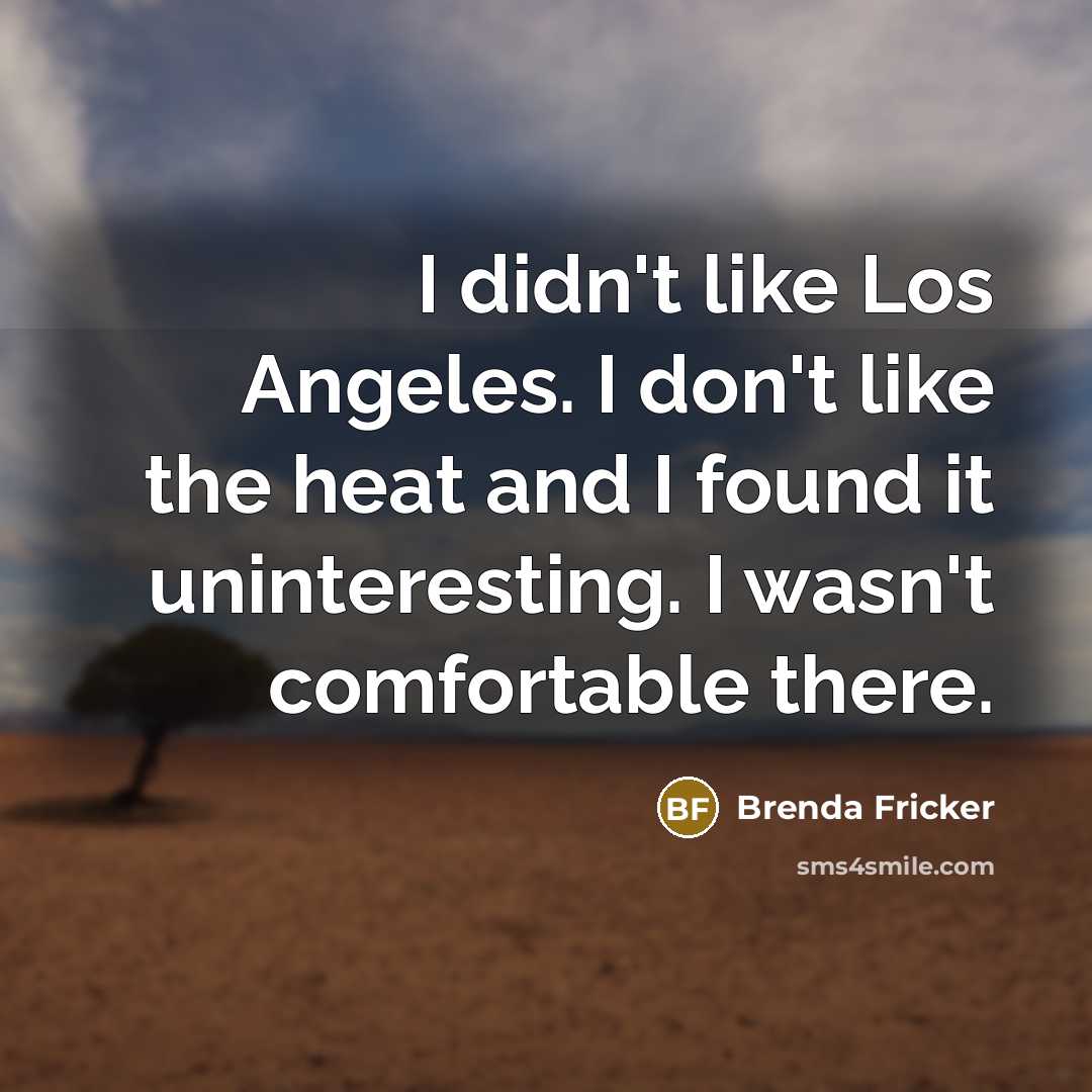 “I didn't like Los Angeles. I don't like the heat…” quote by Brenda Fricker