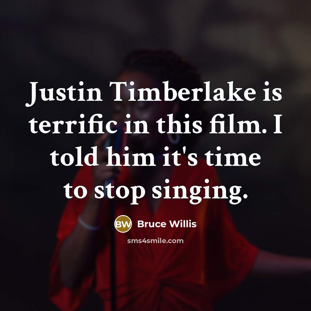 “Justin Timberlake is terrific in this film. I told him…” quote by Bruce Willis