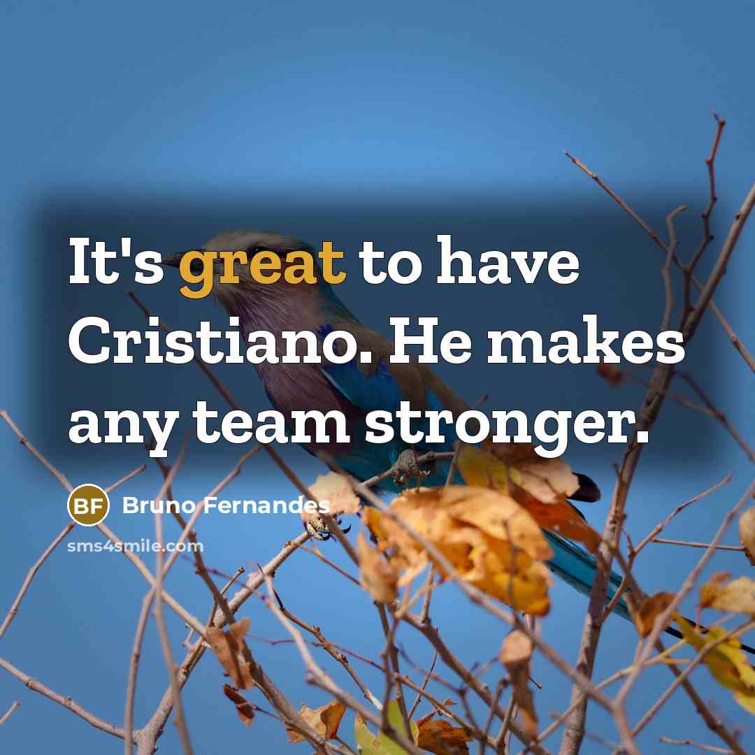 “It's great to have Cristiano. He makes any team stronger.…” quote by Bruno Fernandes