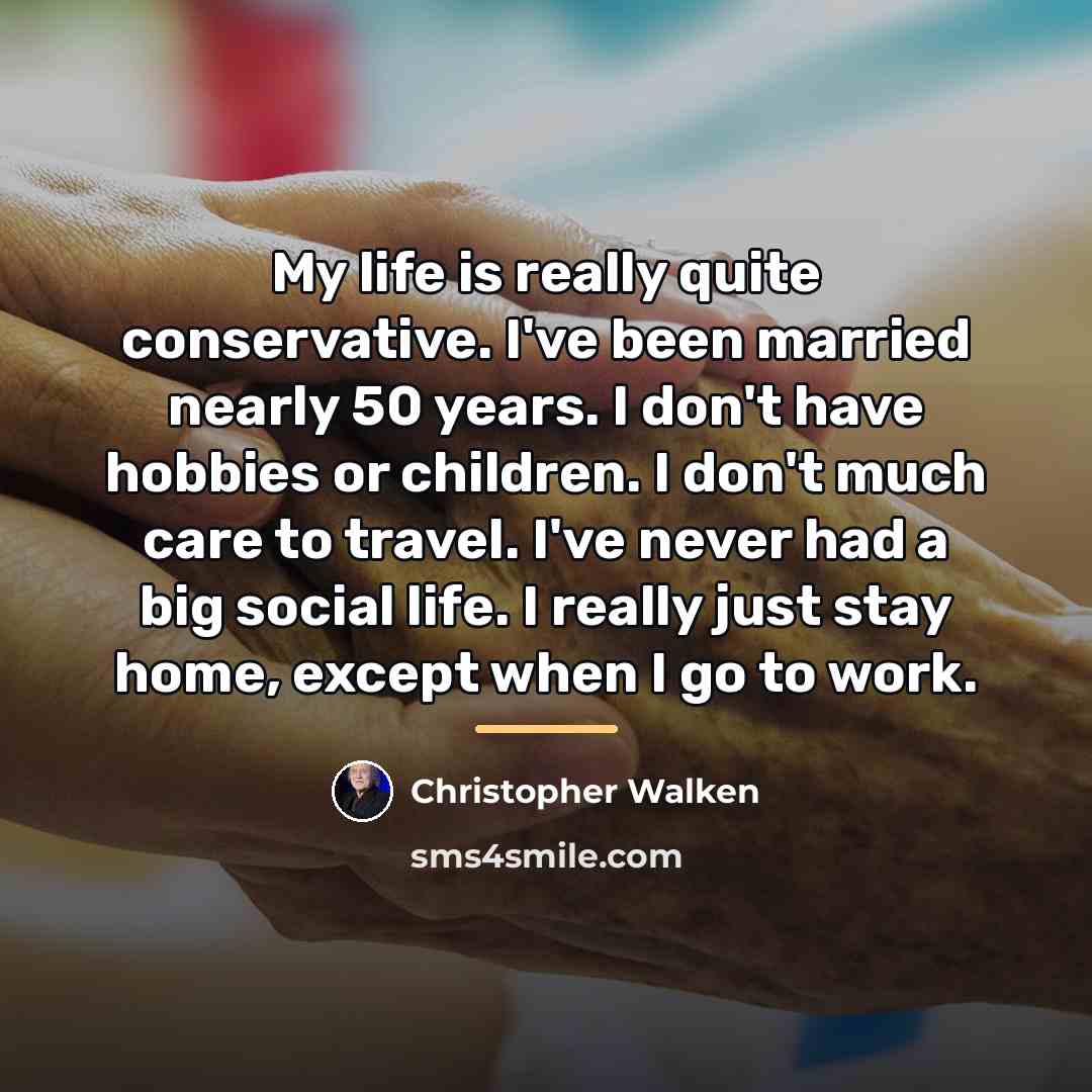 “My life is really quite conservative. I've been married nearly…” quote by Christopher Walken