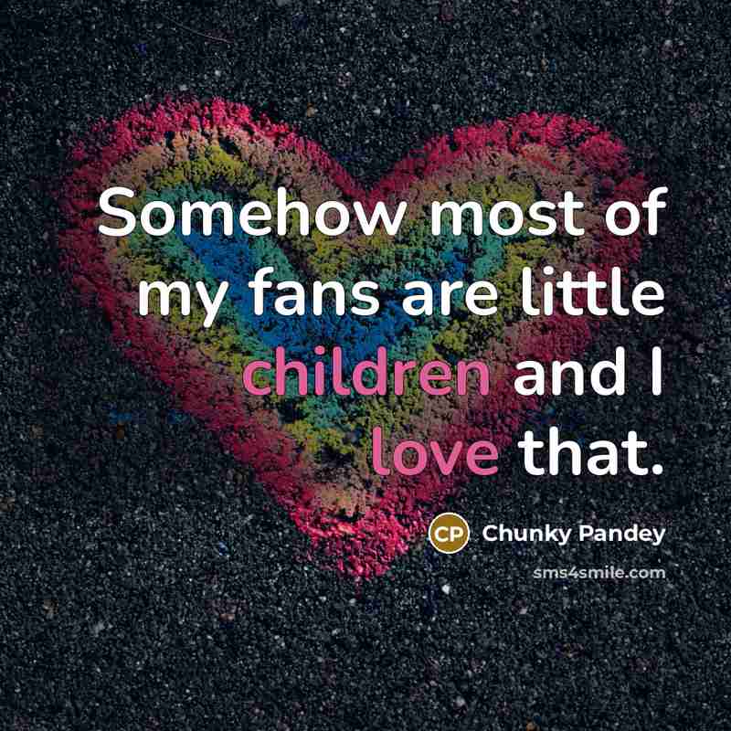 “Somehow most of my fans are little children and I…” quote by Chunky Pandey