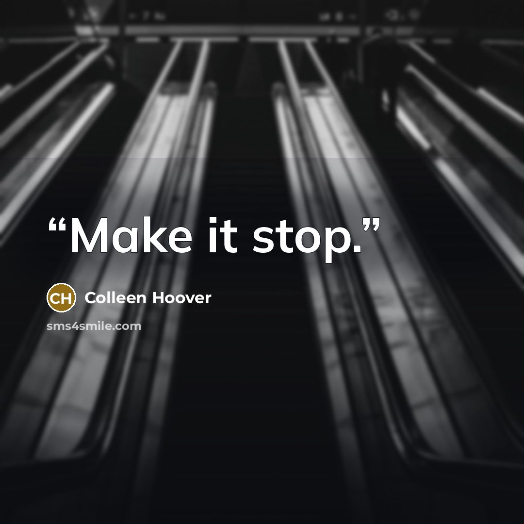 “Make it stop.” quote by Colleen Hoover
