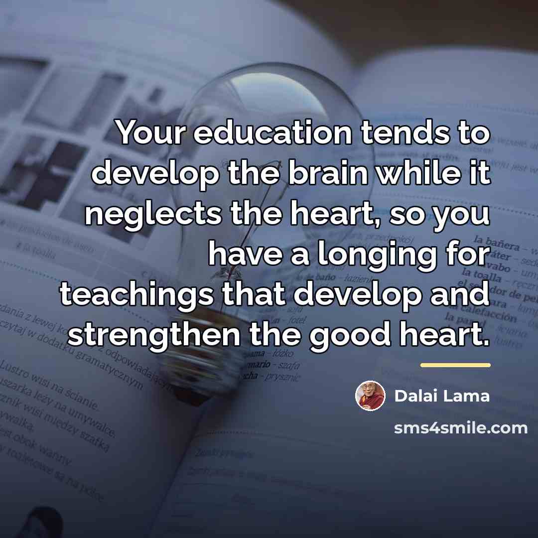 “Your education tends to develop the brain while it neglects…” quote by Dalai Lama