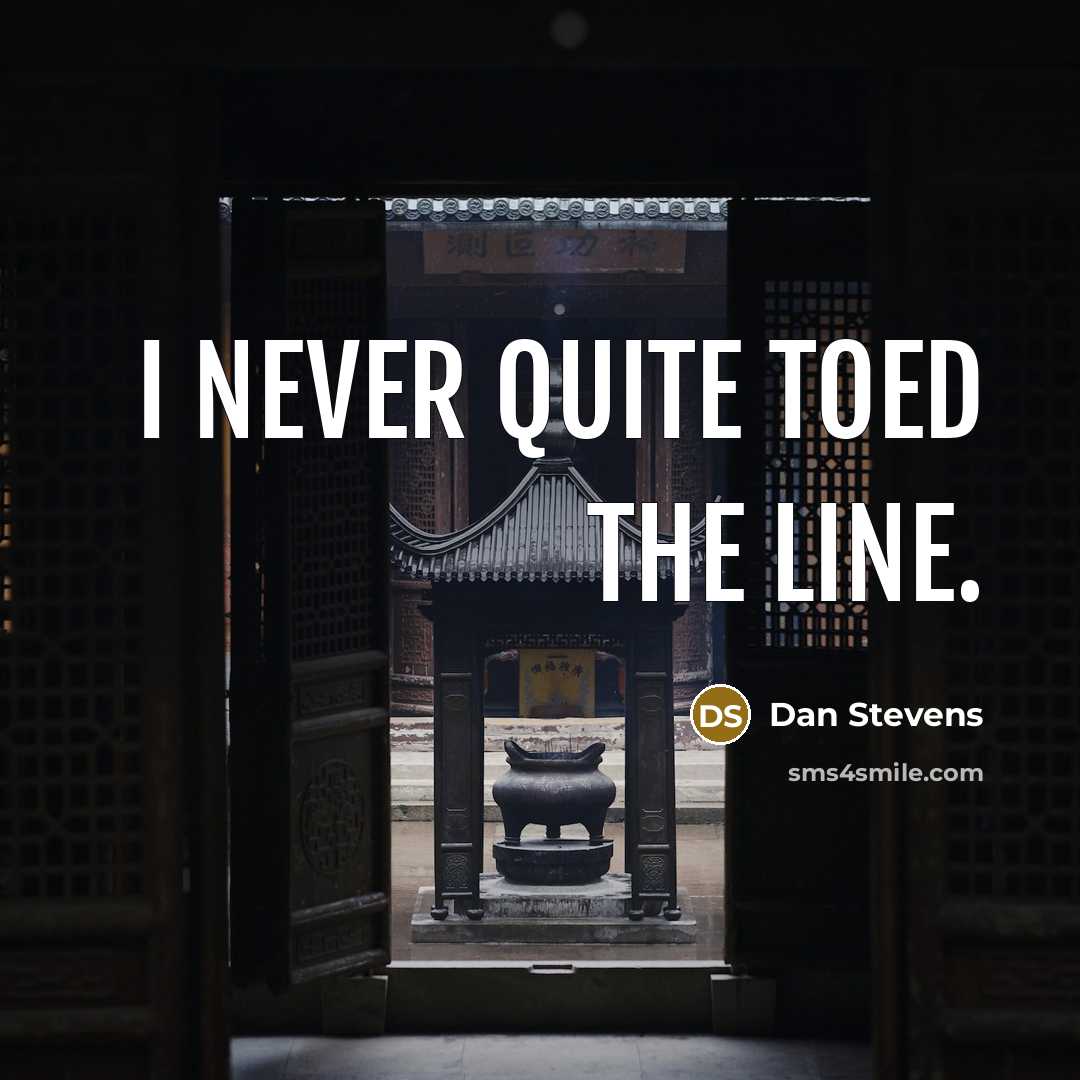 “I never quite toed the line.…” quote by Dan Stevens