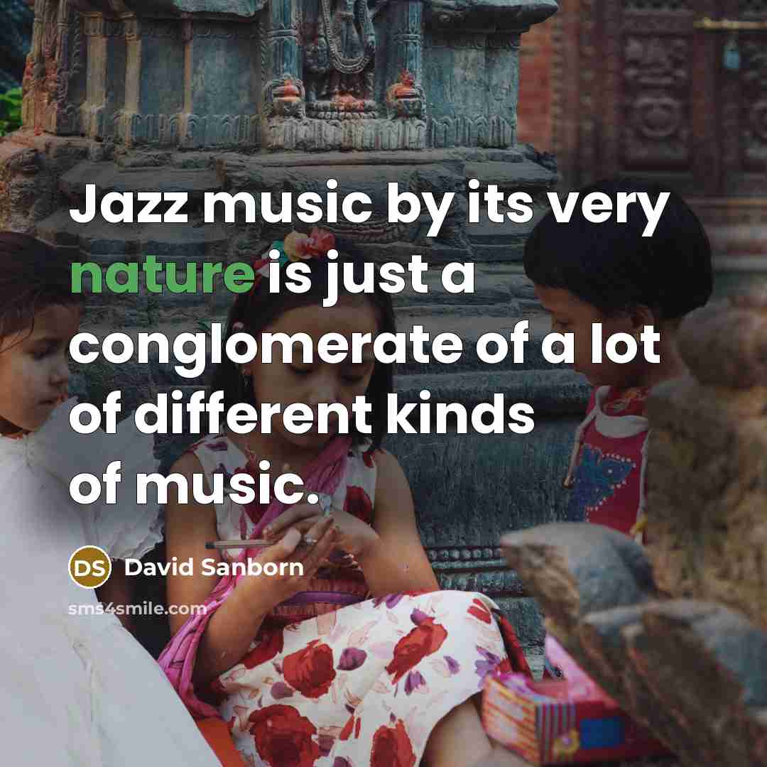 “Jazz music by its very nature is just a conglomerate…” quote by David Sanborn