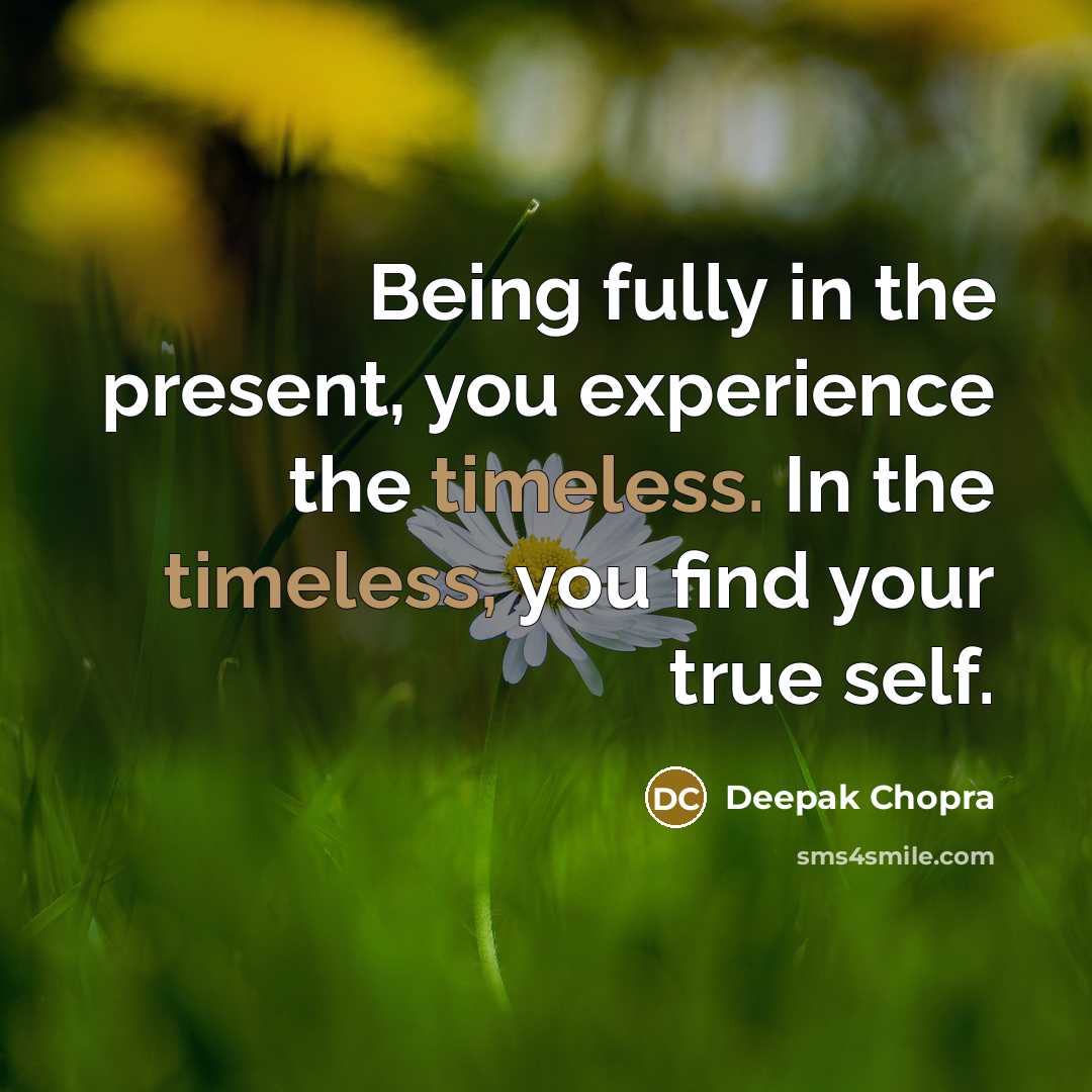 “Being fully in the present, you experience the timeless. In…” quote by Deepak Chopra
