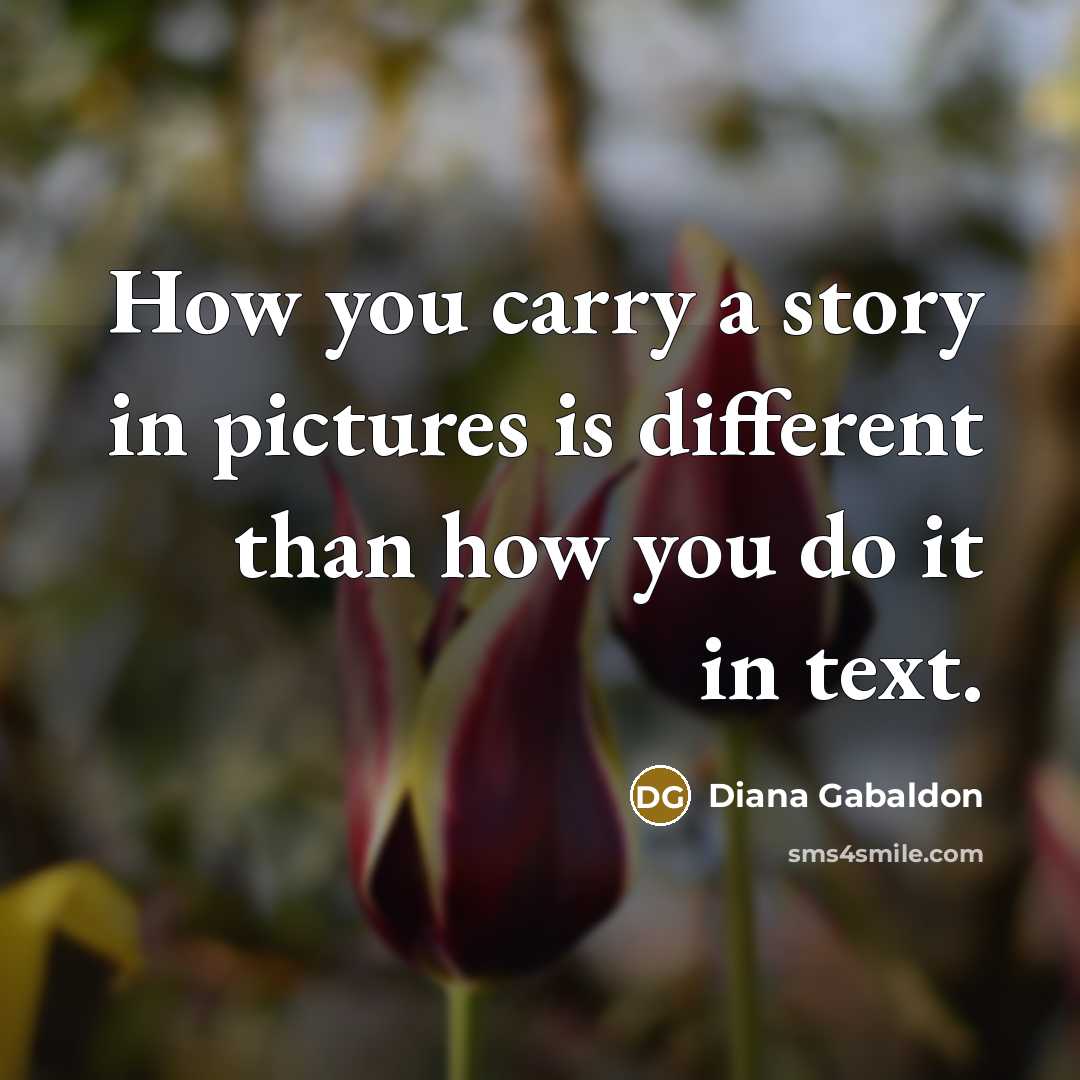 “How you carry a story in pictures is different than…” quote by Diana Gabaldon