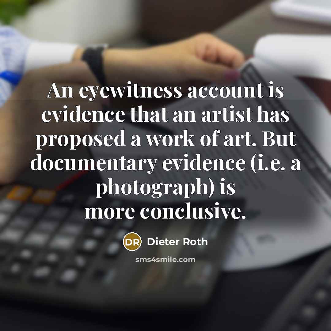 “An eyewitness account is evidence that an artist has proposed…” quote by Dieter Roth