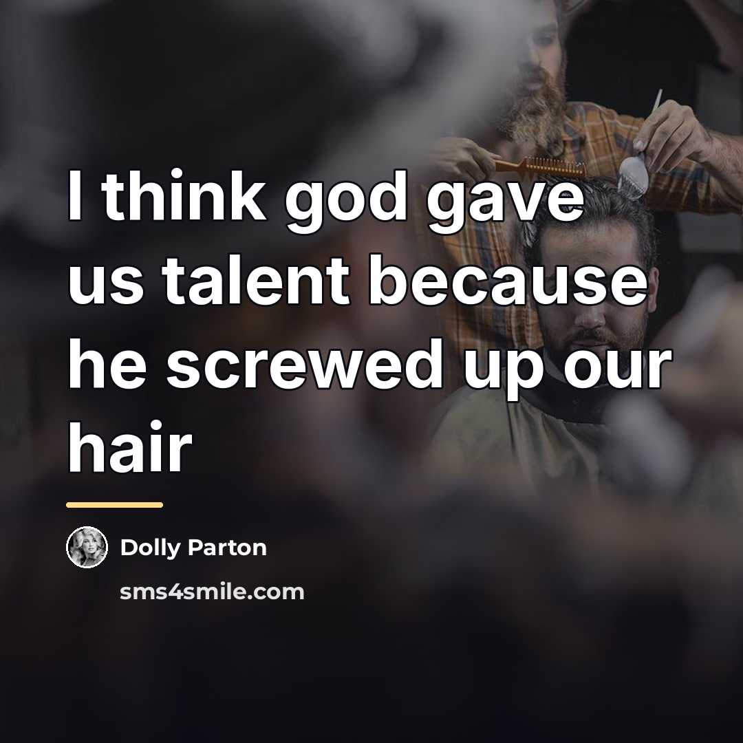 “I think god gave us talent because he screwed up…” quote by Dolly Parton