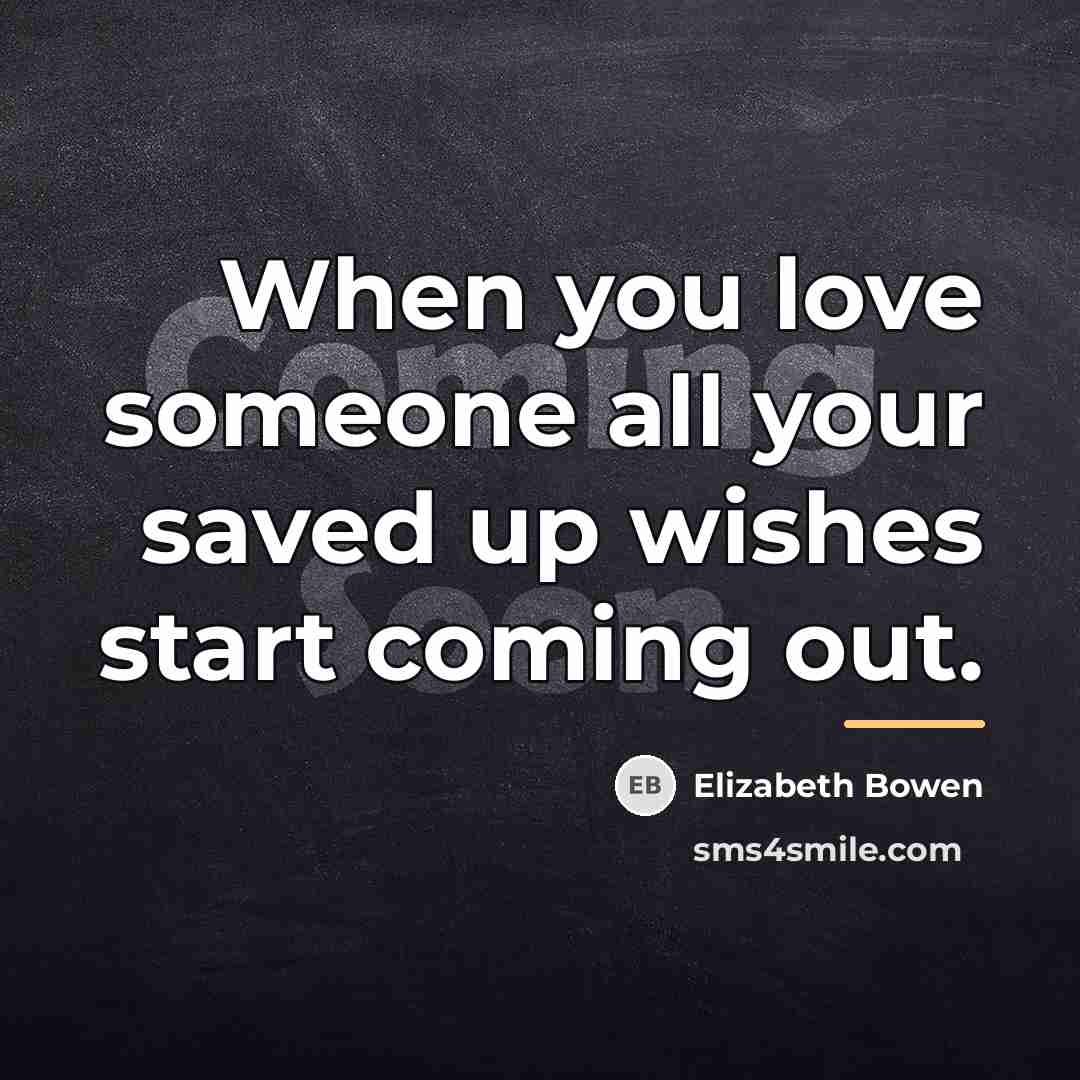 “When you love someone all your saved up wishes start…” quote by Elizabeth Bowen