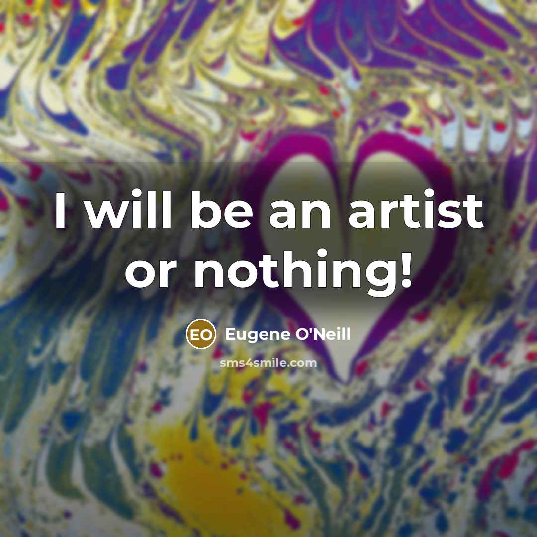 “I will be an artist or nothing!…” quote by Eugene O'Neill