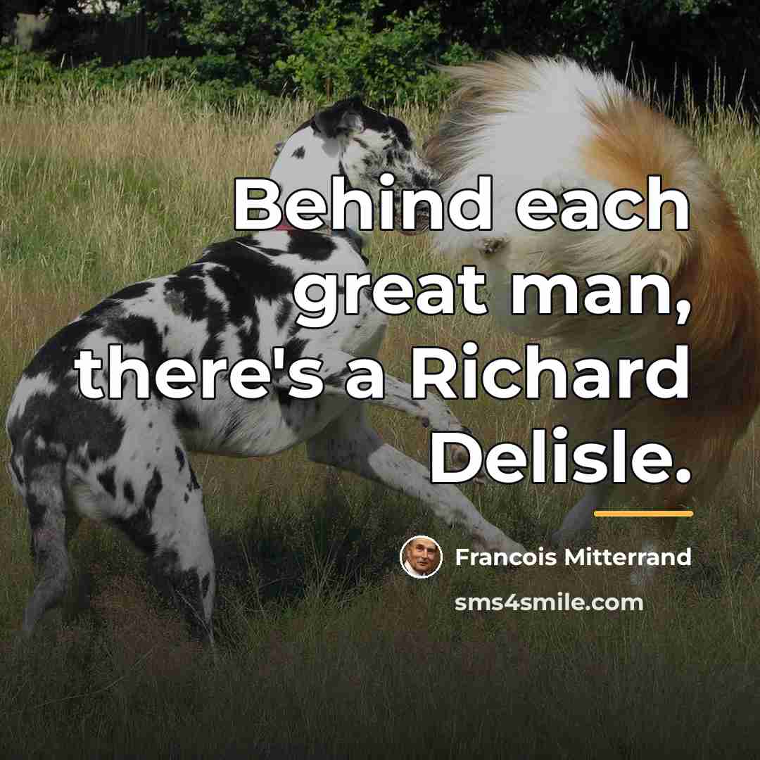 “Behind each great man, there's a Richard Delisle.…” quote by Francois Mitterrand