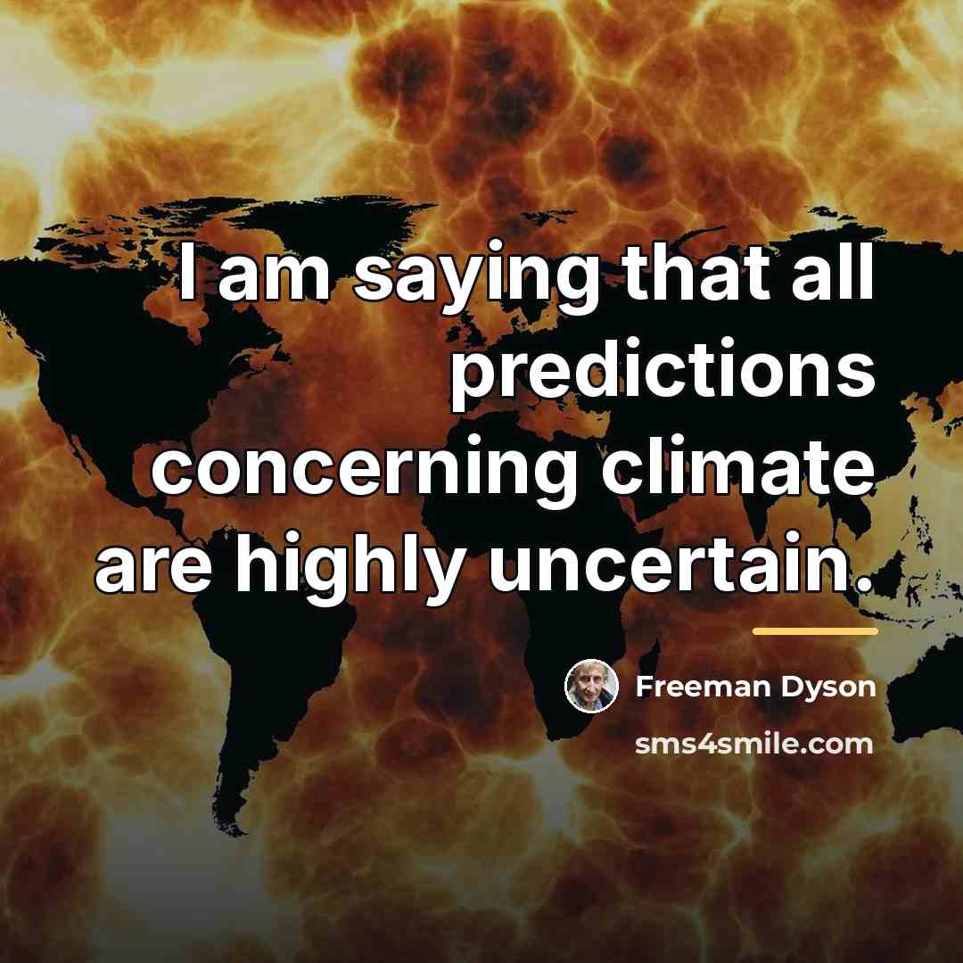 “I am saying that all predictions concerning climate are highly…” quote by Freeman Dyson