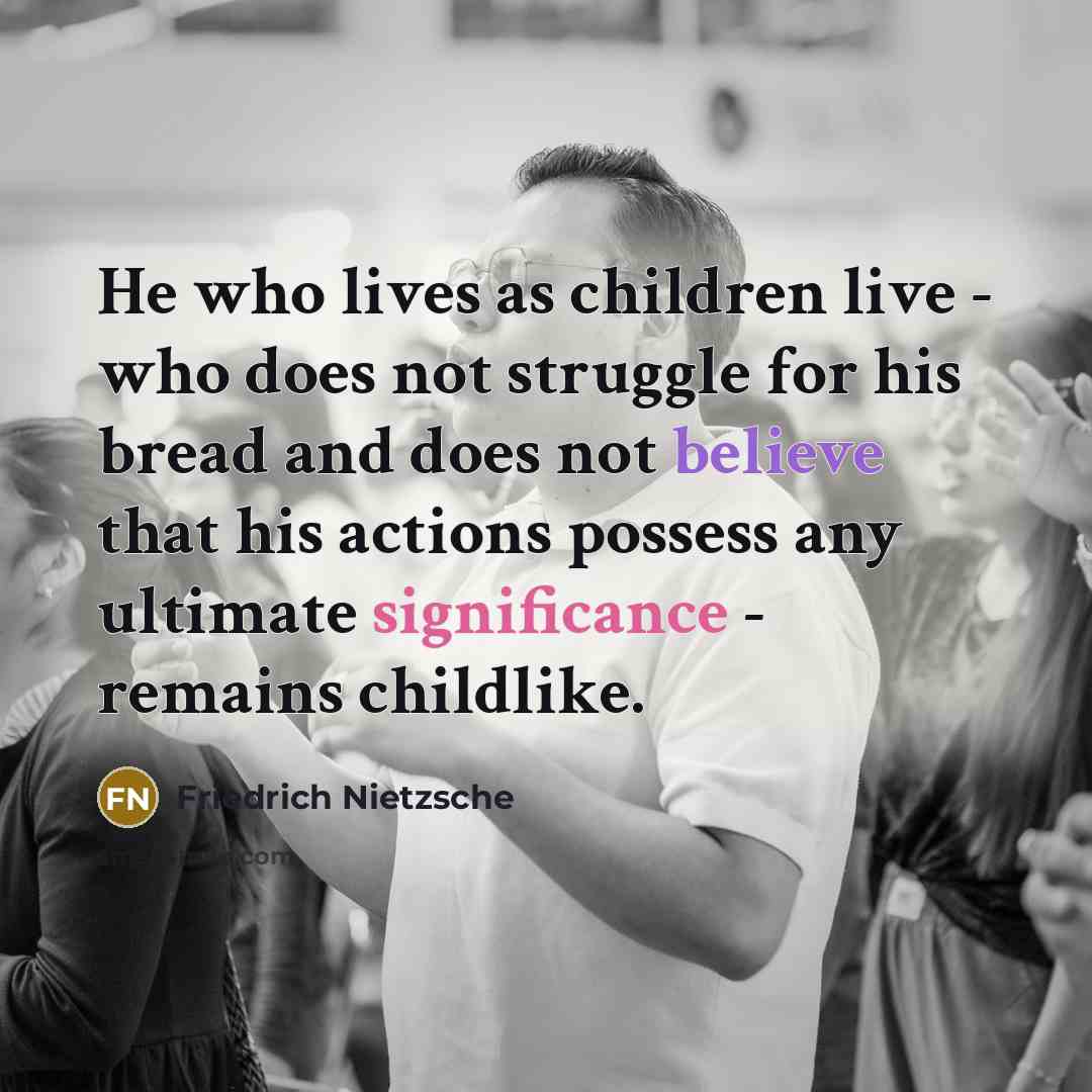 “He who lives as children live - who does not…” quote by Friedrich Nietzsche