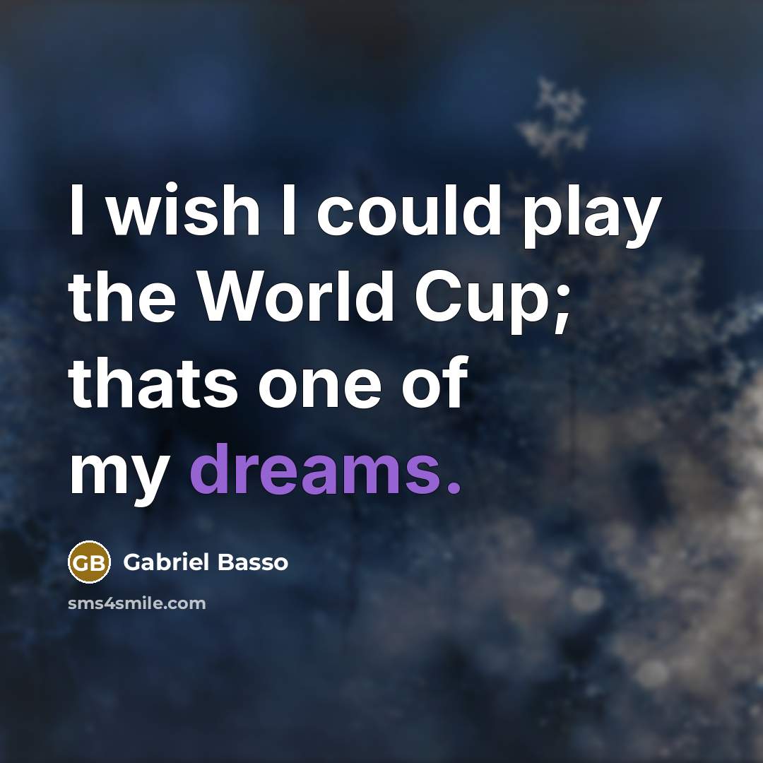“I wish I could play the World Cup; thats one…” quote by Gabriel Basso