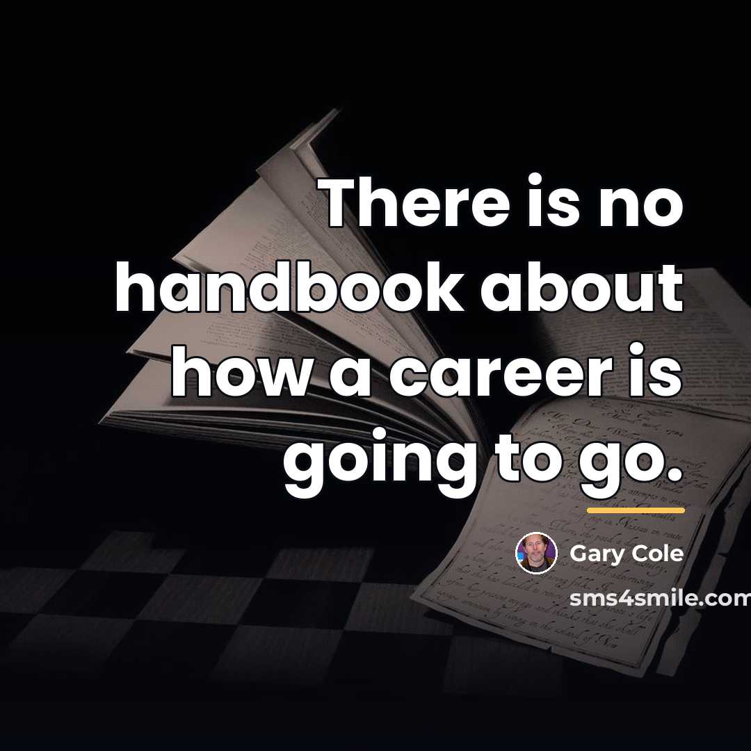 “There is no handbook about how a career is going…” quote by Gary Cole