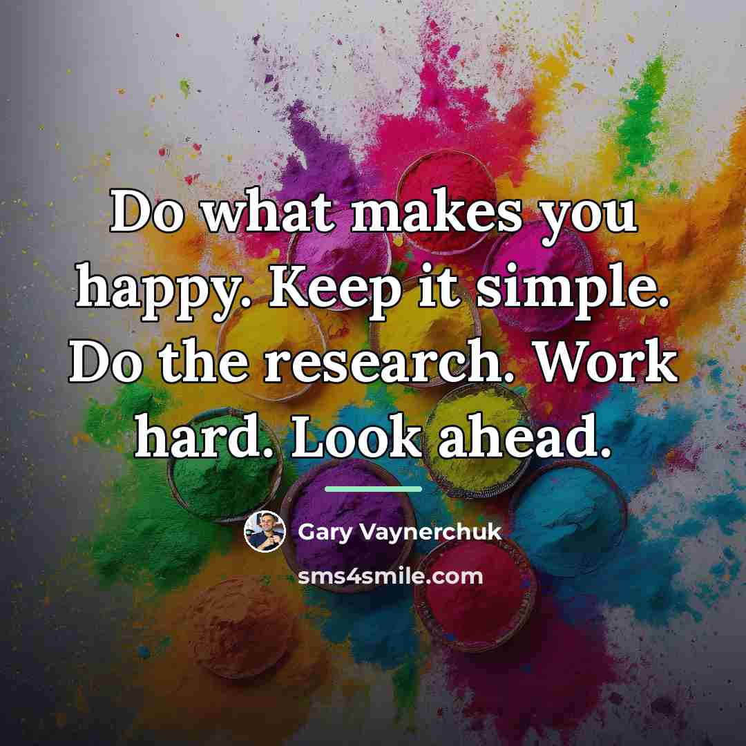 “Do what makes you happy. Keep it simple. Do the…” quote by Gary Vaynerchuk