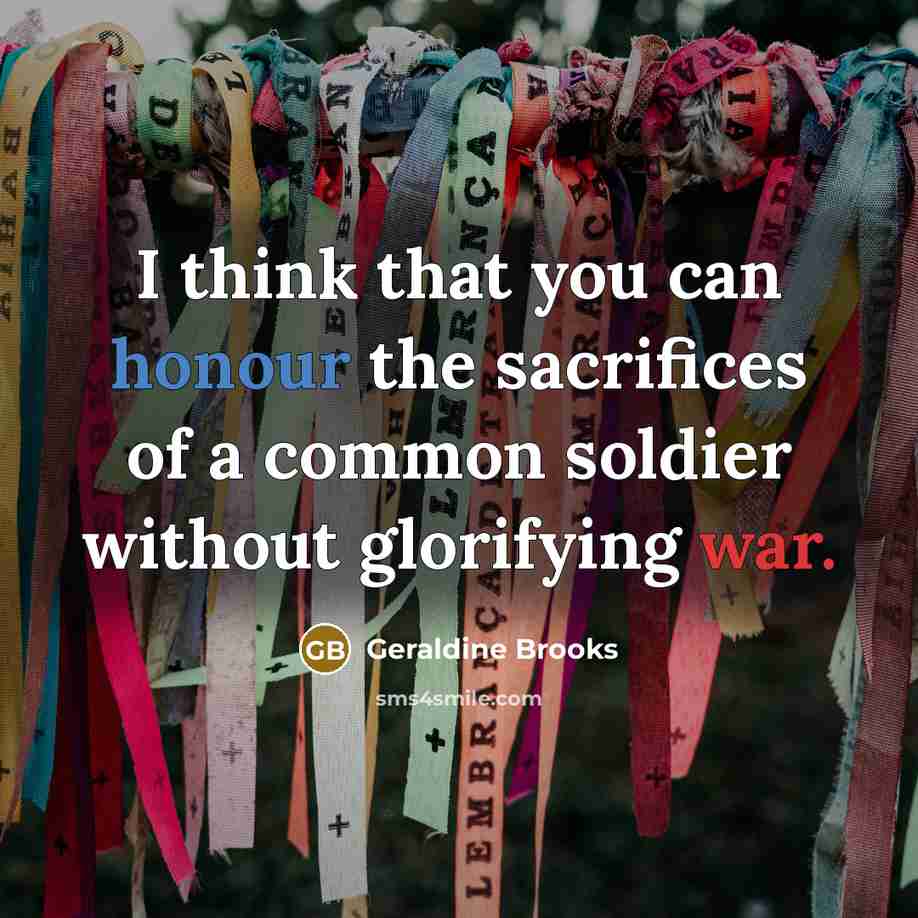 “I think that you can honour the sacrifices of a…” quote by Geraldine Brooks