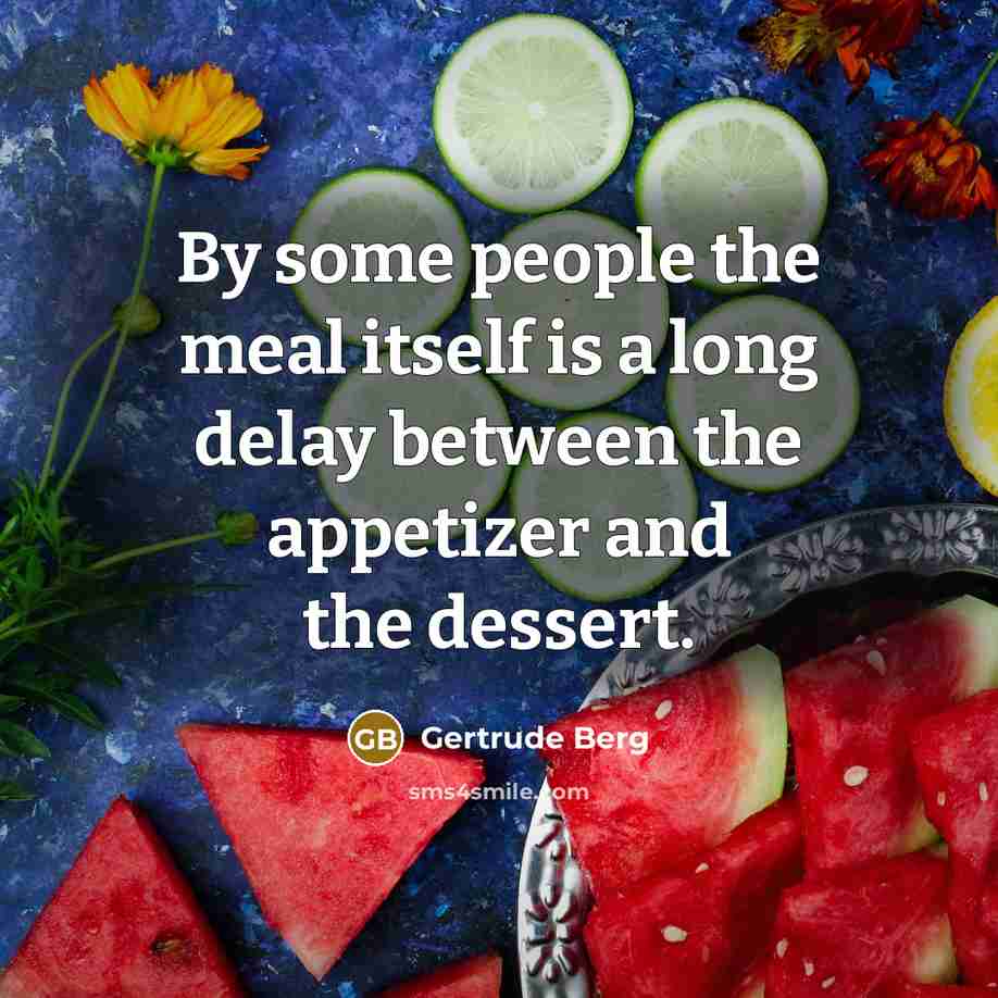 “By some people the meal itself is a long delay…” quote by Gertrude Berg