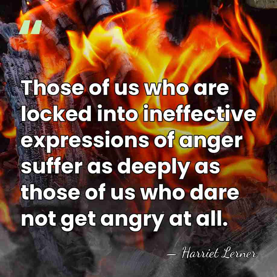 Those of us who are locked into ineffective expressions of anger suffer&hellip; - Harriet Lerner