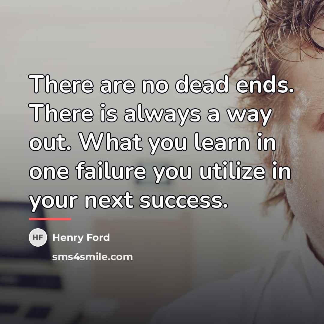 “There are no dead ends. There is always a way…” quote by Henry Ford