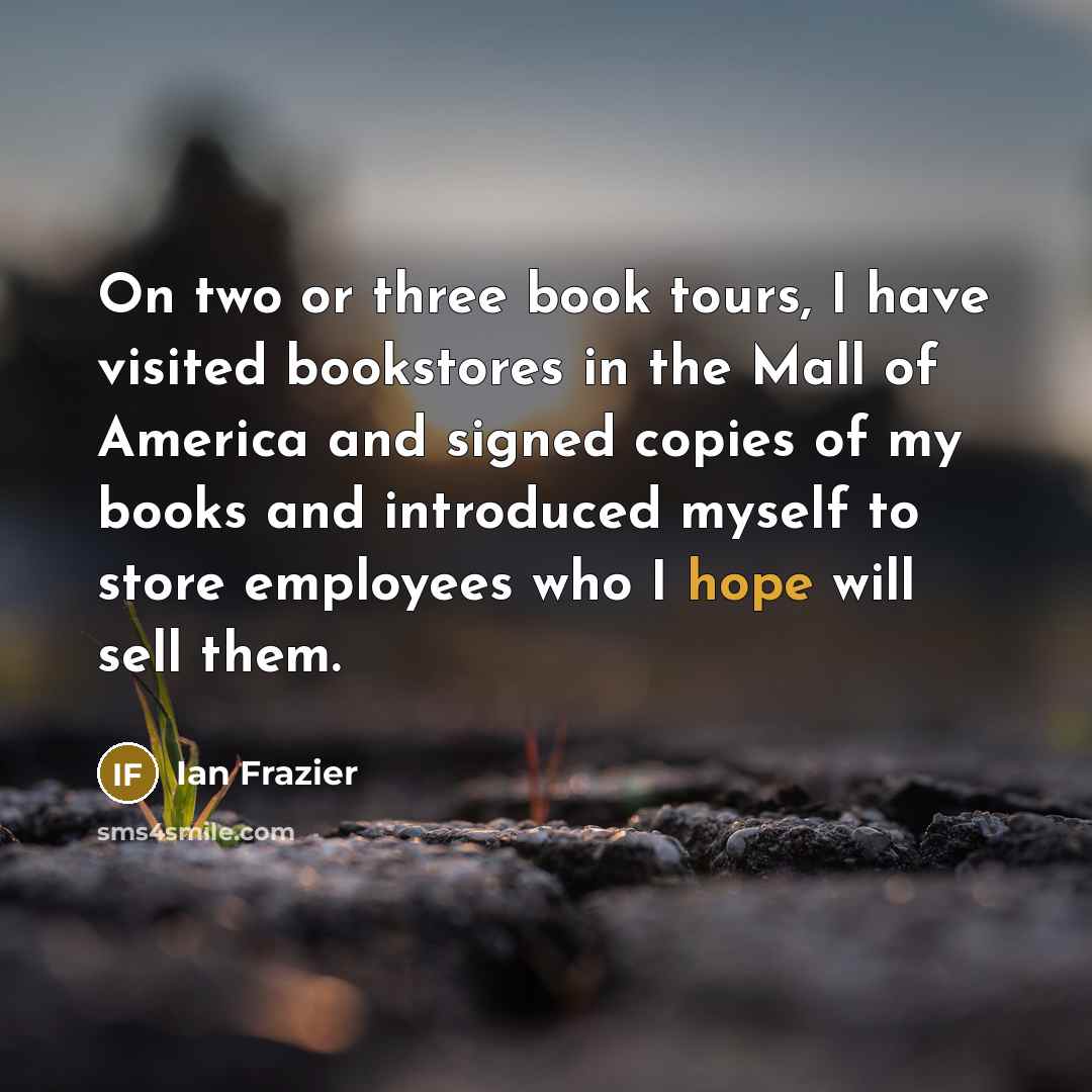 “On two or three book tours, I have visited bookstores…” quote by Ian Frazier