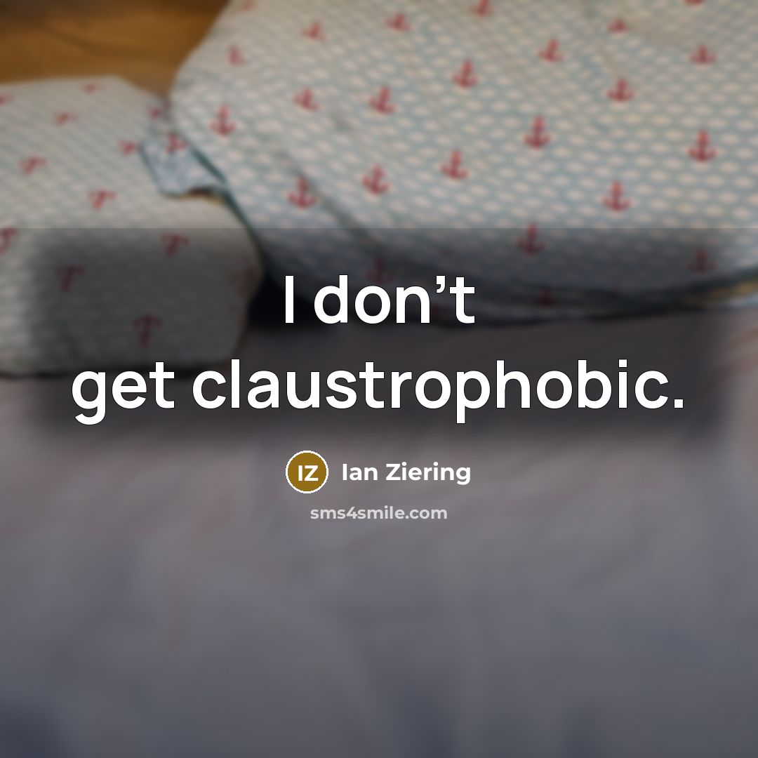 “I don't get claustrophobic.…” quote by Ian Ziering