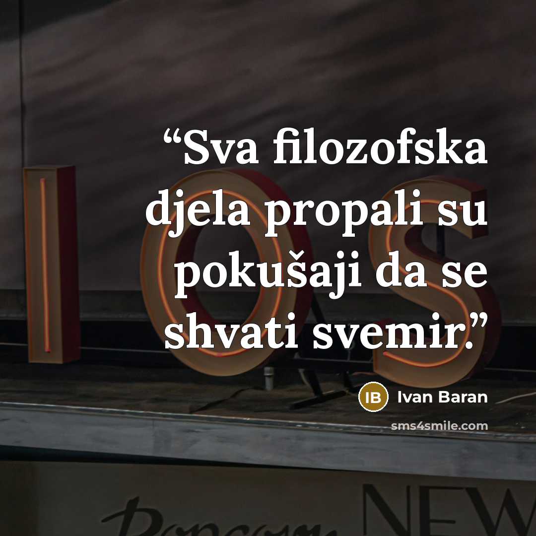 “Sva filozofska djela propali su pokušaji da se shvati svemir.” quote by Ivan Baran