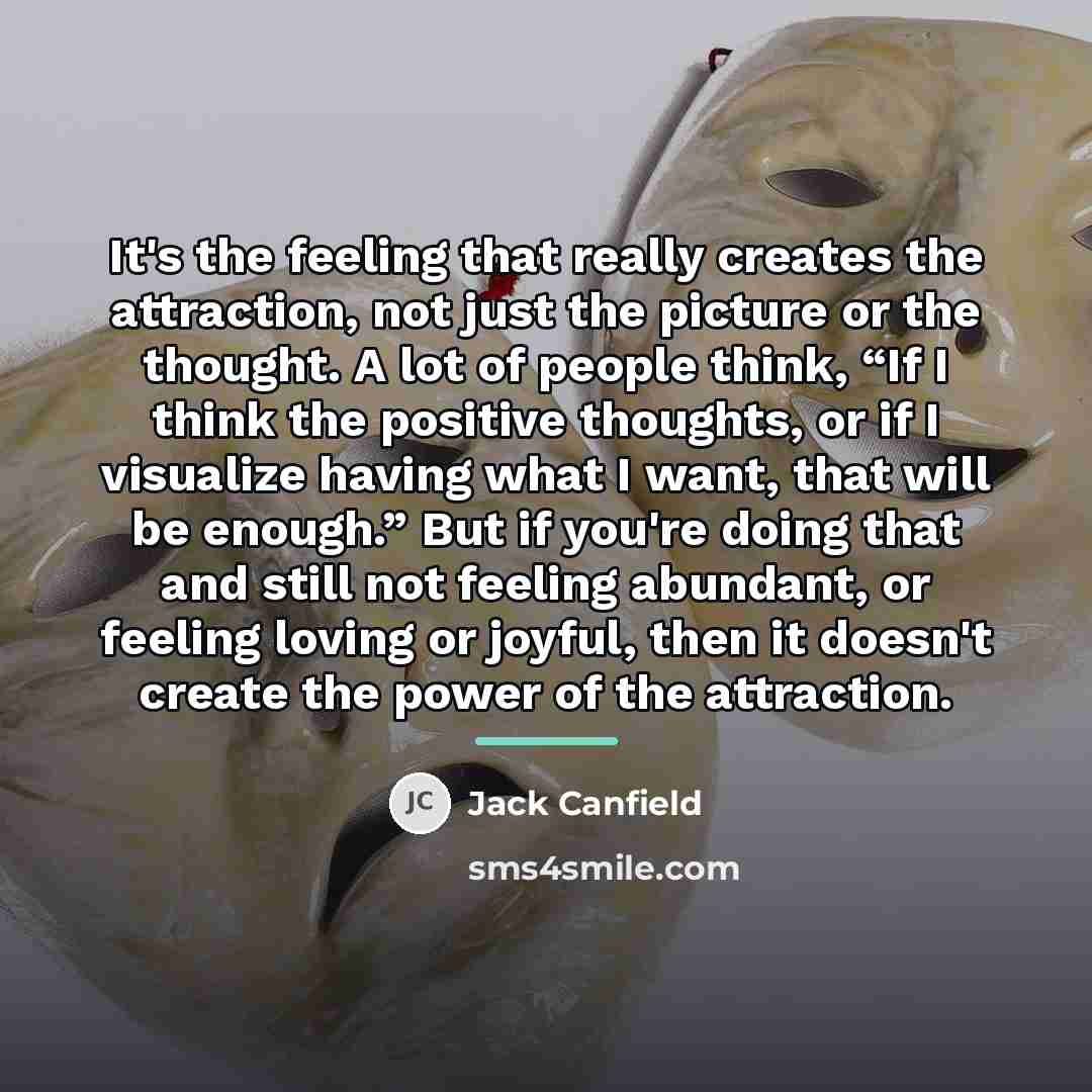 “It's the feeling that really creates the attraction, not just…” quote by Jack Canfield
