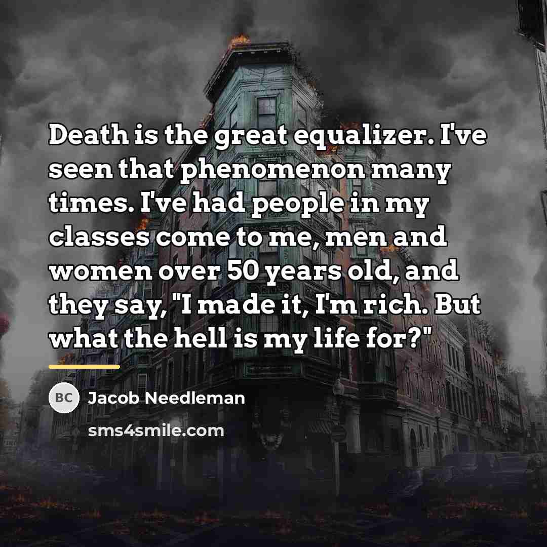 “Death is the great equalizer. I've seen that phenomenon many…” quote by Jacob Needleman
