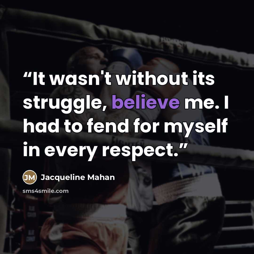 “It wasn't without its struggle, believe me. I had to fend for myself in every respect.” quote by Jacqueline Mahan
